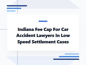 Indiana Fee Cap for Car Accident Lawyers in Low-Speed Cases