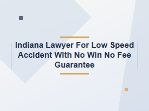 Low Speed Accident Lawyer with No Win No Fee Guarantee in Indiana
