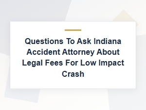 Fee Questions for an Indiana Accident Attorney After Low-Impact Crash