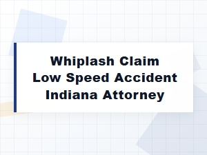 Indiana Attorney Can File Low Speed Accident Whiplash Claim