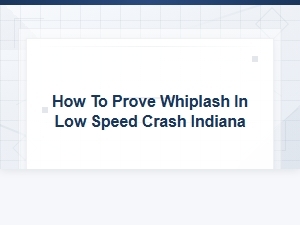 Proving Whiplash After a Low-Speed Crash in Indiana